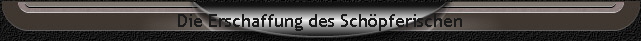 Die Erschaffung des Sch�pferischen